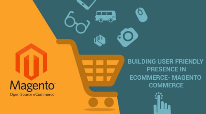 Building user friendly presence in ecommerce- Magento commerce